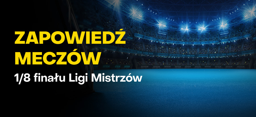 Zapowiedź 1/8 meczów finału Ligi Mistrzów