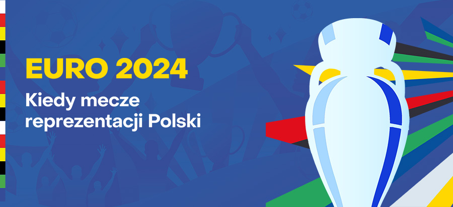 Kiedy mecze reprezentacji Polski na Euro 2024?