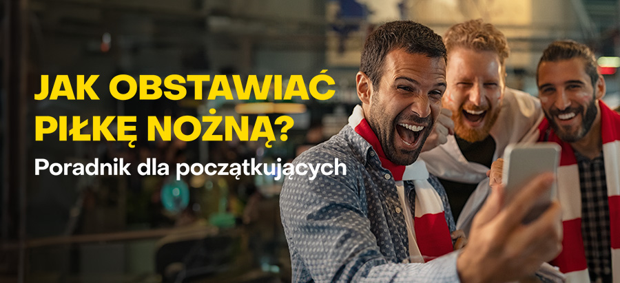 Jak obstawiać piłkę nożną? Poradnik dla początkujących