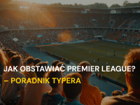 Jak obstawiać Premier League? Poradnik typera